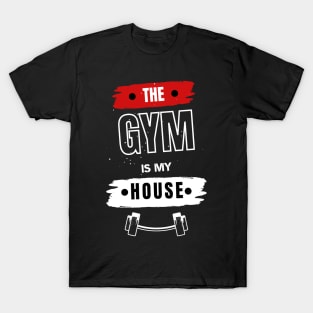 The Gym Is mY house Gym motivation T-Shirt